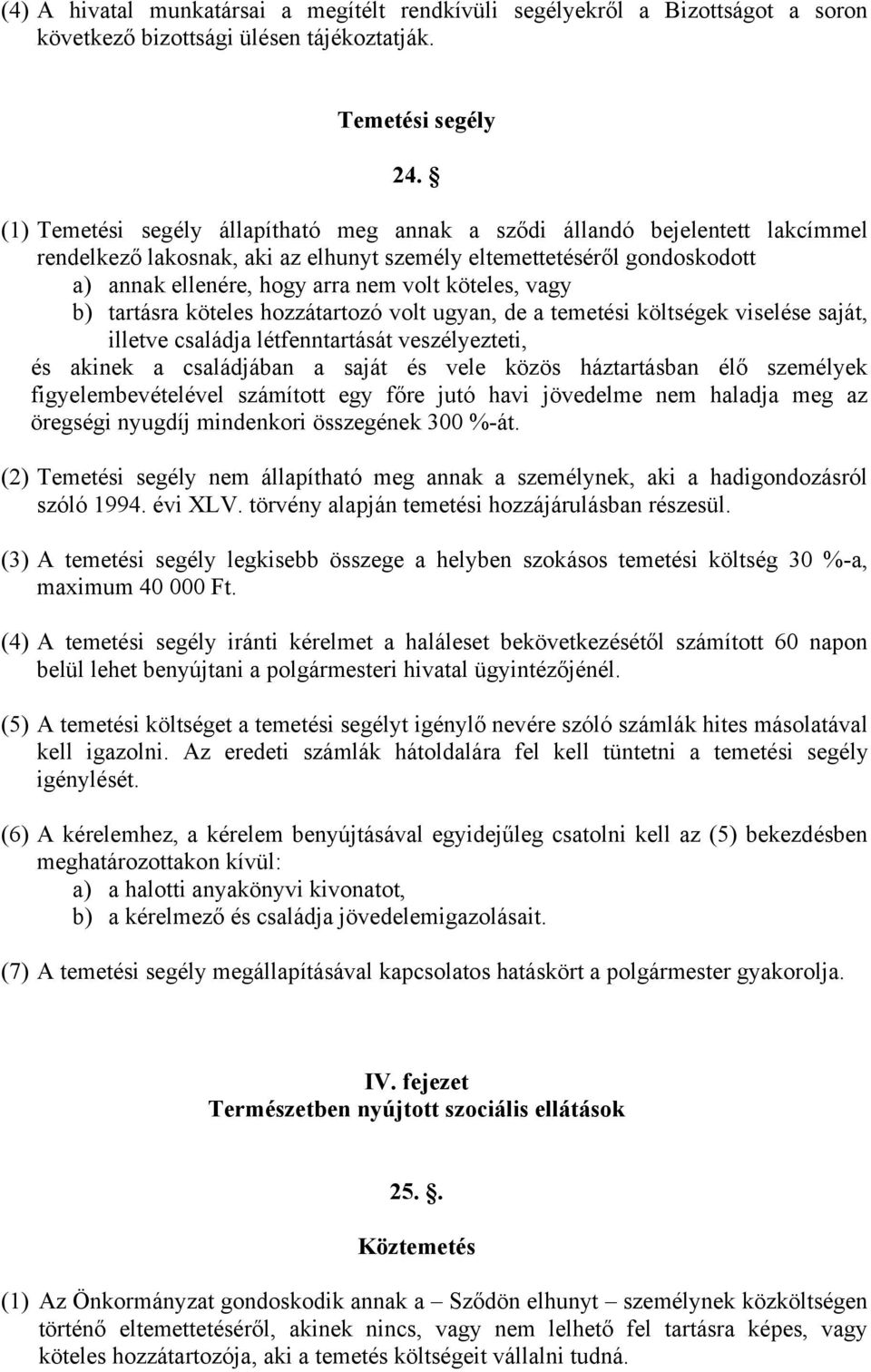 köteles, vagy b) tartásra köteles hozzátartozó volt ugyan, de a temetési költségek viselése saját, illetve családja létfenntartását veszélyezteti, és akinek a családjában a saját és vele közös