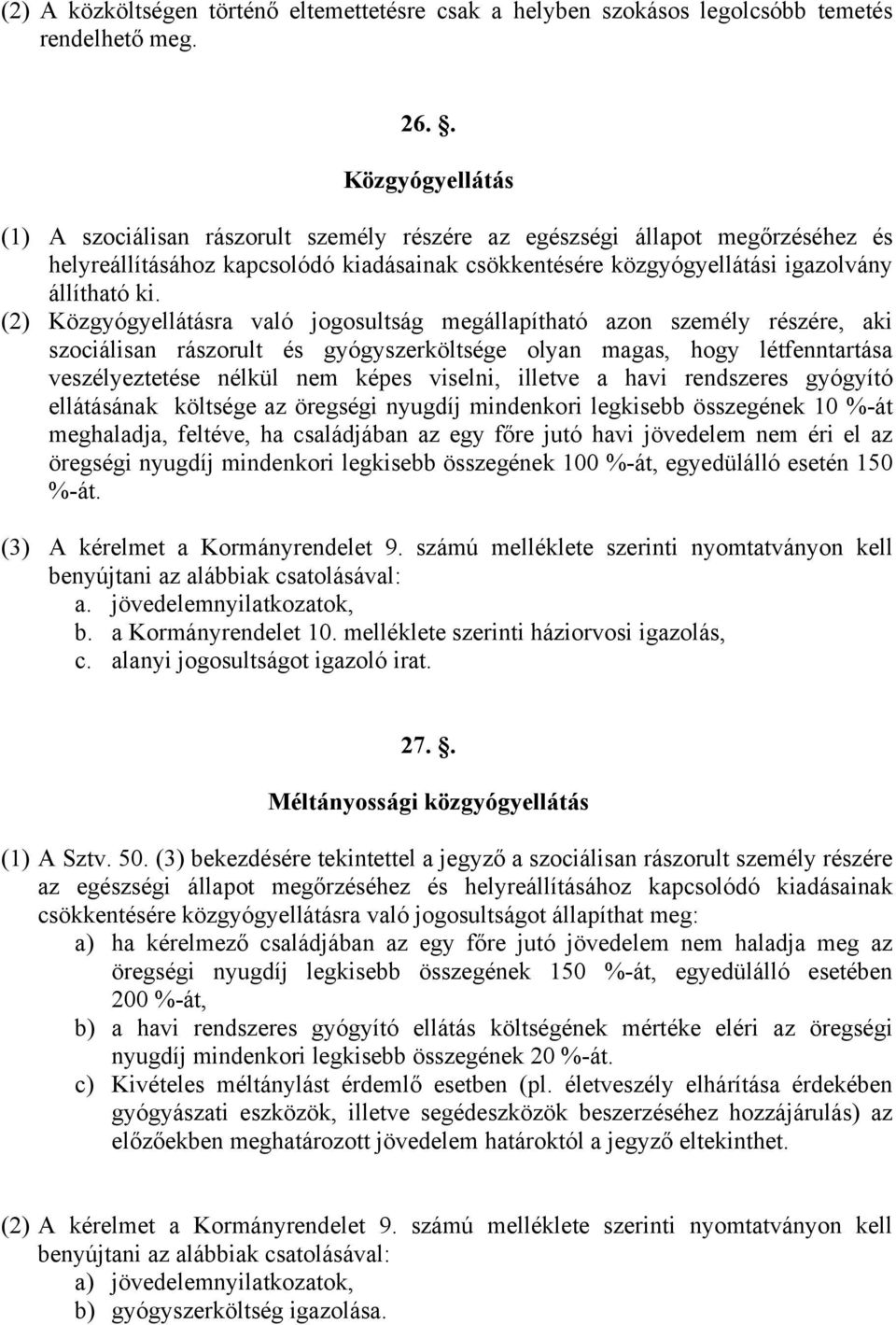 (2) Közgyógyellátásra való jogosultság megállapítható azon személy részére, aki szociálisan rászorult és gyógyszerköltsége olyan magas, hogy létfenntartása veszélyeztetése nélkül nem képes viselni,