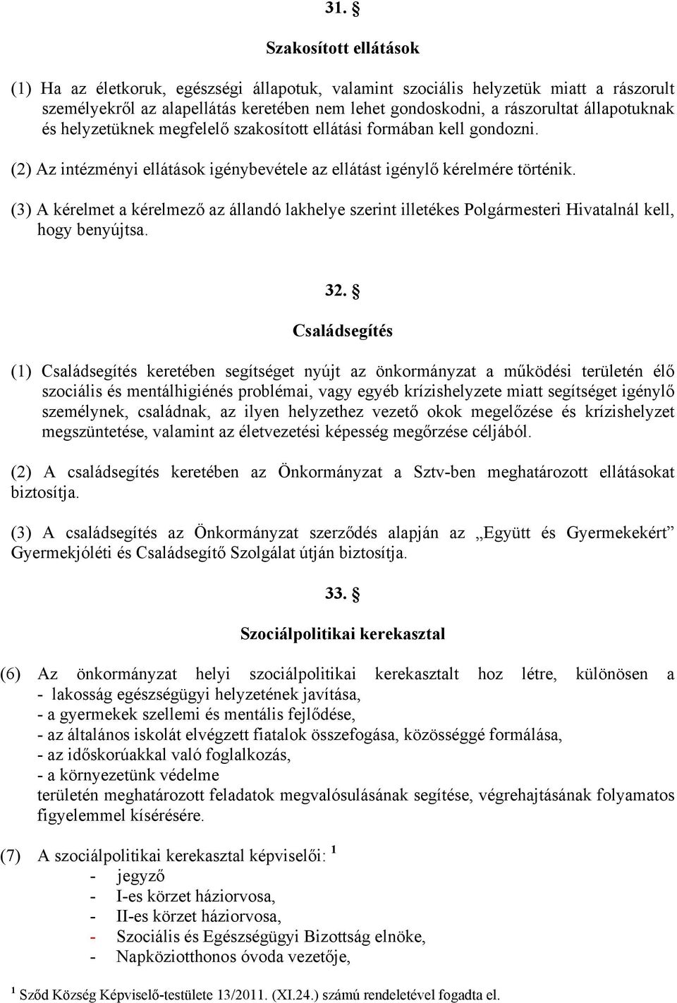 (3) A kérelmet a kérelmező az állandó lakhelye szerint illetékes Polgármesteri Hivatalnál kell, hogy benyújtsa. 32.