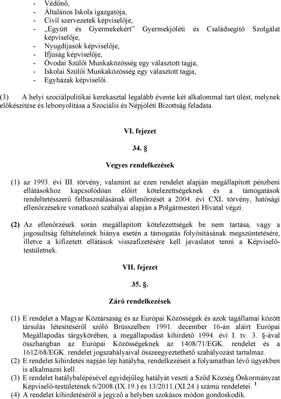 (3) A helyi szociálpolitikai kerekasztal legalább évente két alkalommal tart ülést, melynek előkészítése és lebonyolítása a Szociális és Népjóléti Bizottság feladata. VI. fejezet 34.