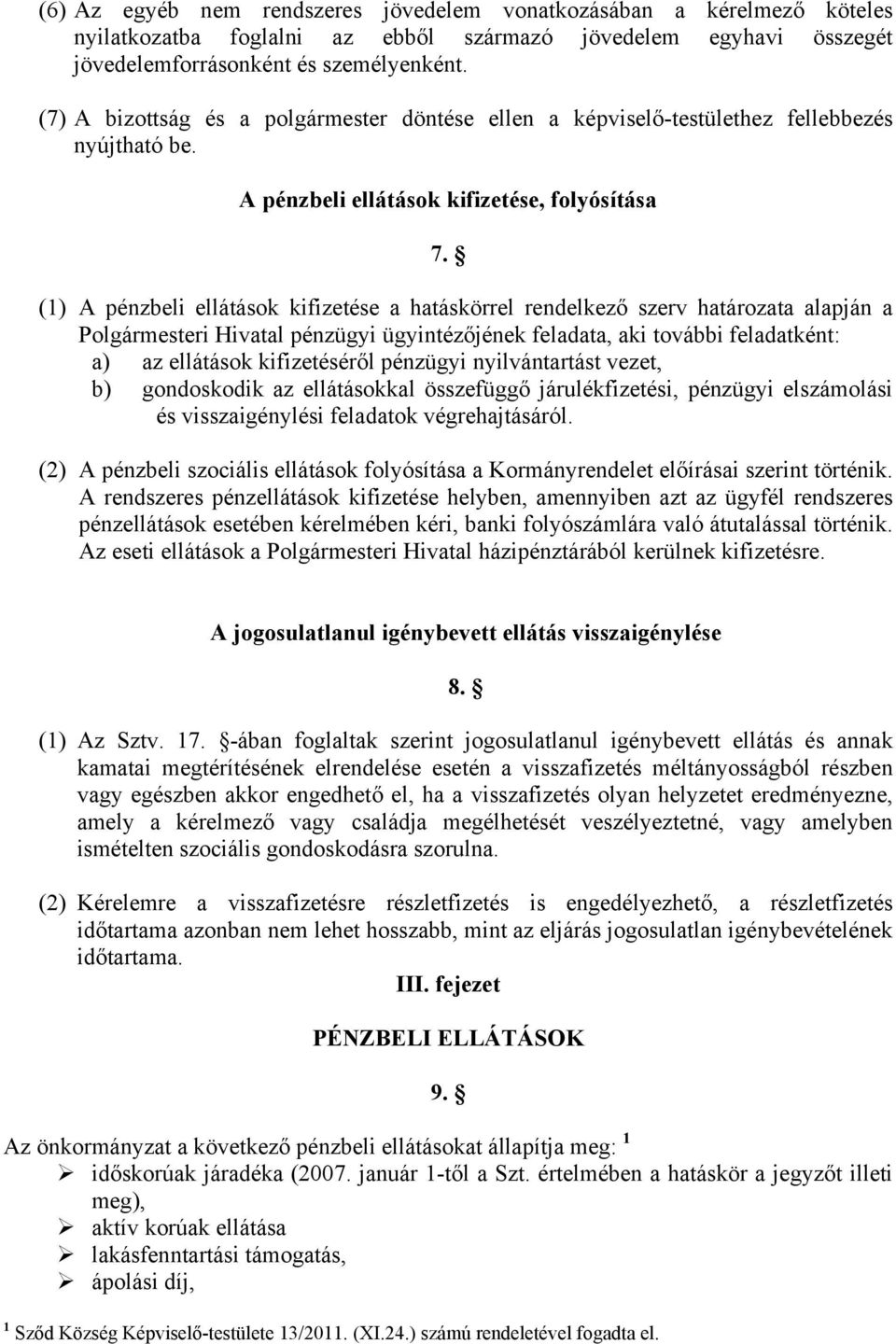 (1) A pénzbeli ellátások kifizetése a hatáskörrel rendelkező szerv határozata alapján a Polgármesteri Hivatal pénzügyi ügyintézőjének feladata, aki további feladatként: a) az ellátások kifizetéséről