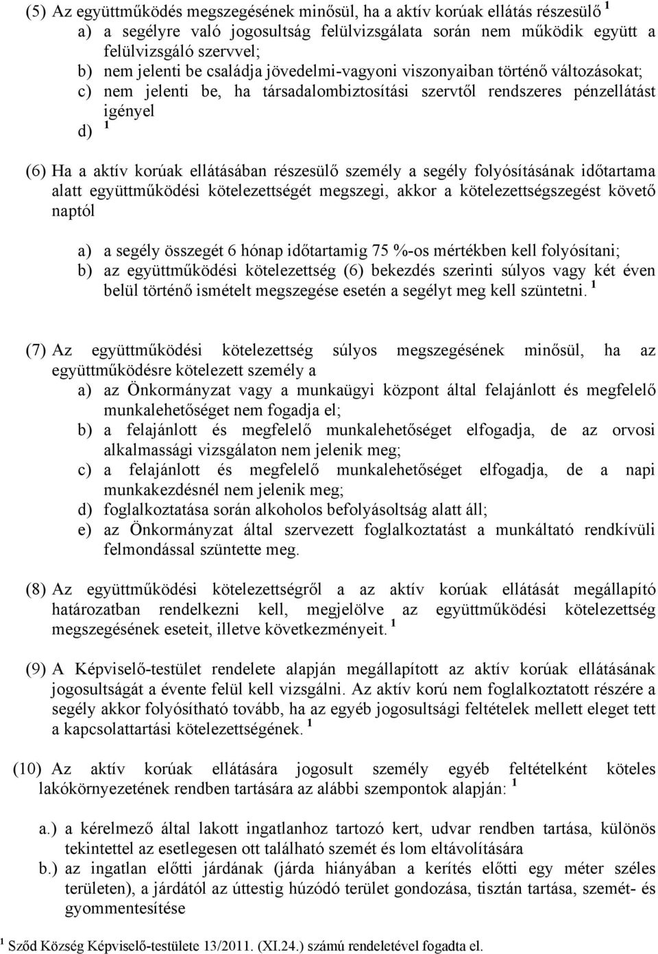 személy a segély folyósításának időtartama alatt együttműködési kötelezettségét megszegi, akkor a kötelezettségszegést követő naptól a) a segély összegét 6 hónap időtartamig 75 %-os mértékben kell