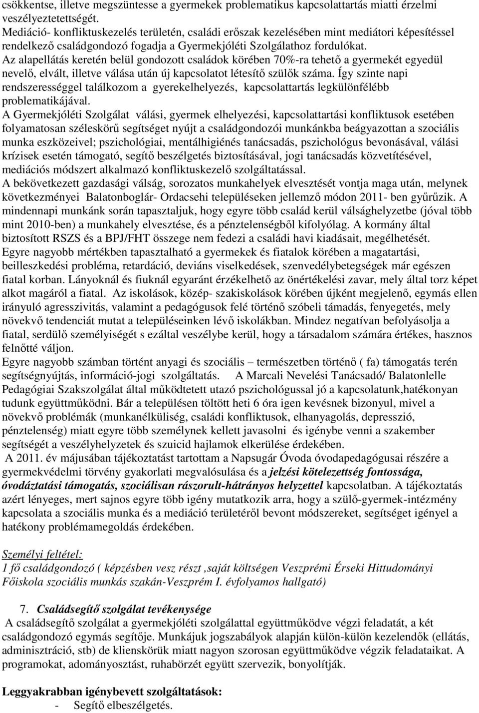 Az alapellátás keretén belül gondozott családok körében 70%-ra tehető a gyermekét egyedül nevelő, elvált, illetve válása után új kapcsolatot létesítő szülők száma.