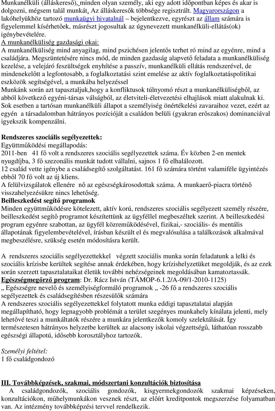 igénybevételére. A munkanélküliség gazdasági okai: A munkanélküliség mind anyagilag, mind pszichésen jelentős terhet ró mind az egyénre, mind a családjára.