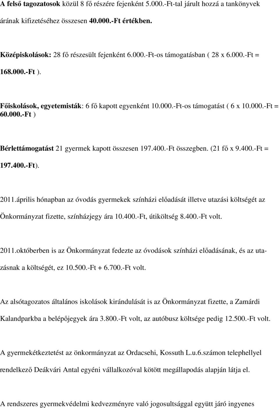 (21 fő x 9.400.-Ft = 197.400.-Ft). 2011.április hónapban az óvodás gyermekek színházi előadását illetve utazási költségét az Önkormányzat fizette, színházjegy ára 10.400.-Ft, útiköltség 8.400.-Ft volt.