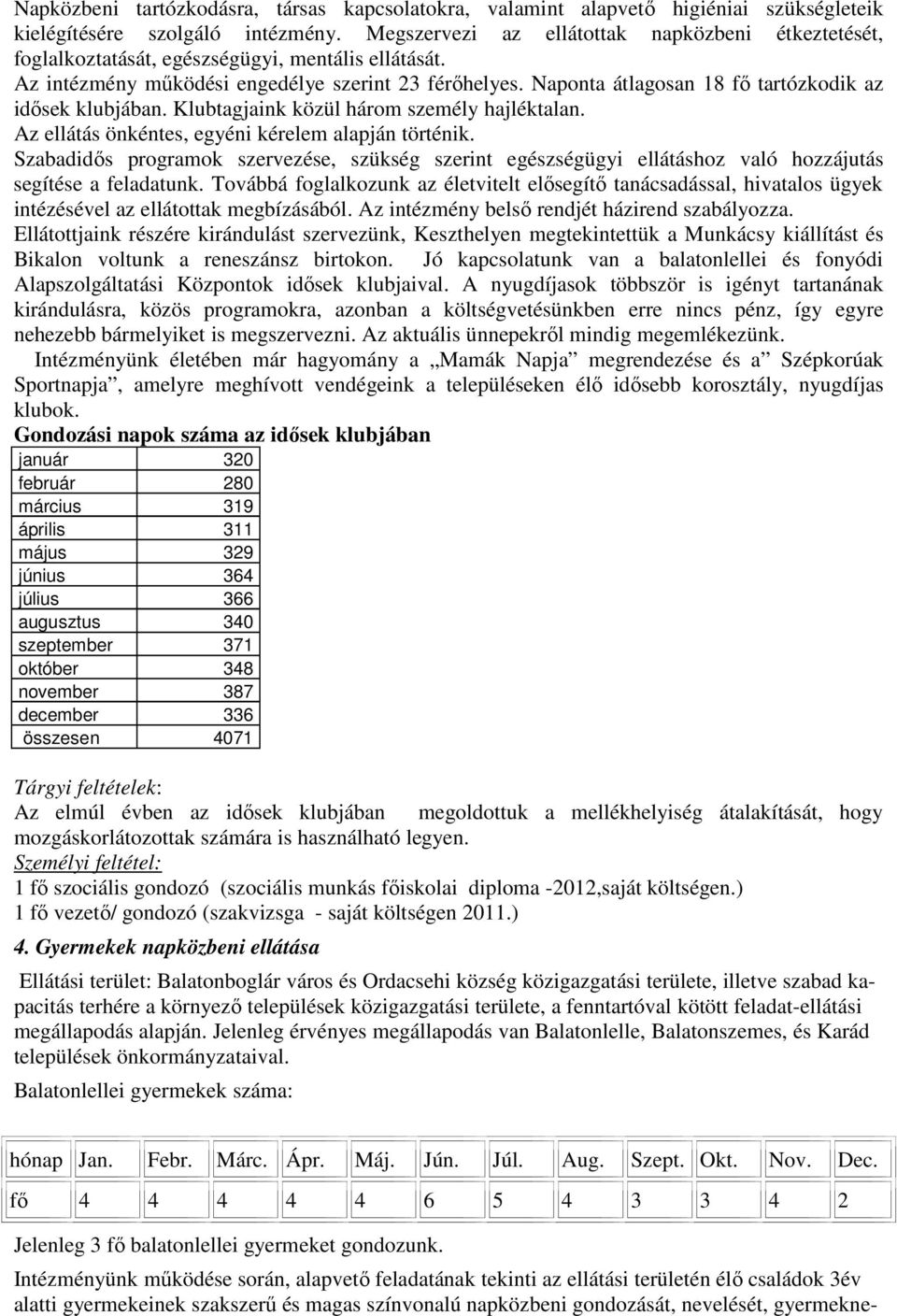 Naponta átlagosan 18 fő tartózkodik az idősek klubjában. Klubtagjaink közül három személy hajléktalan. Az ellátás önkéntes, egyéni kérelem alapján történik.