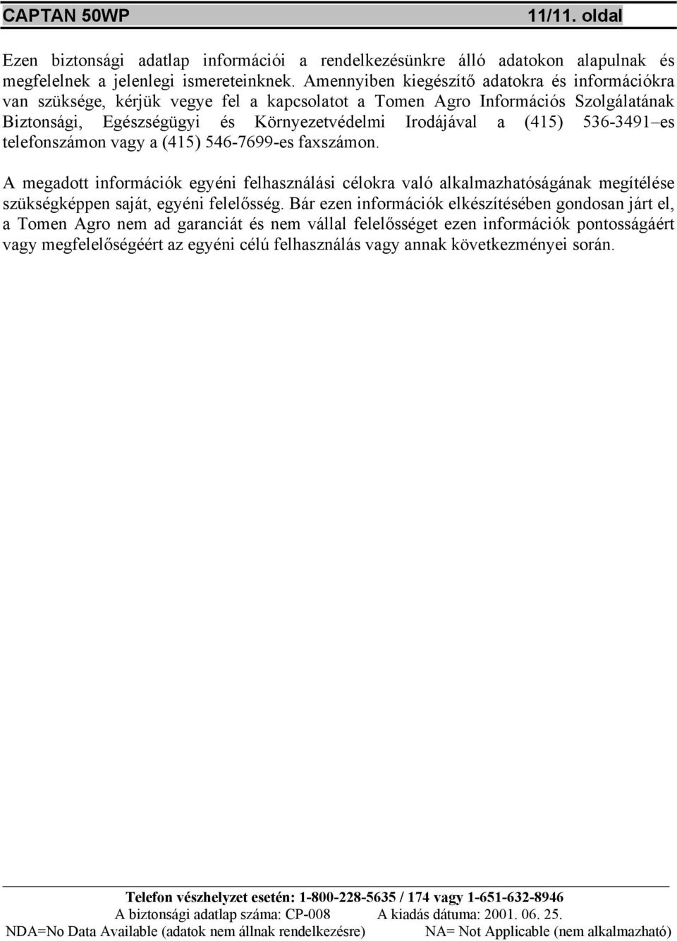 536-3491 es telefonszámon vagy a (415) 546-7699-es faxszámon. A megadott információk egyéni felhasználási célokra való alkalmazhatóságának megítélése szükségképpen saját, egyéni felelősség.