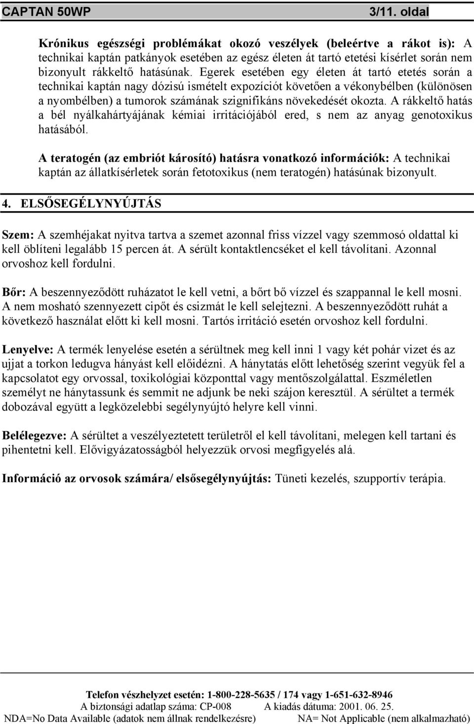 Egerek esetében egy életen át tartó etetés során a technikai kaptán nagy dózisú ismételt expozíciót követően a vékonybélben (különösen a nyombélben) a tumorok számának szignifikáns növekedését okozta.