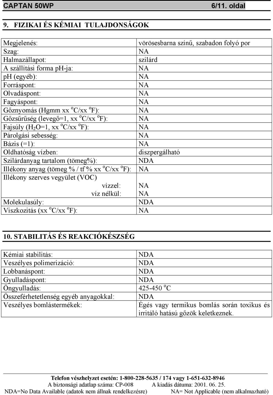 C/xx o F): Fajsúly (H 2 O=1, xx o C/xx o F): Párolgási sebesség: Bázis (=1): Oldhatóság vízben: Szilárdanyag tartalom (tömeg%): Illékony anyag (tömeg % / tf % xx o C/xx o F): Illékony szerves