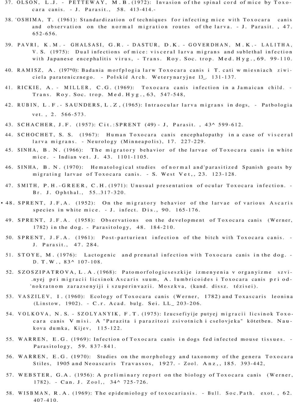 K. - GOVERDHAN, M.K. - LALITHA, V. S. (1975): Dual infections of mice: visceral larva migrans and sublethal infection with Japanese encephalitis virus, - Trans. Roy. Soc. trop. Med. Hyg., 69. 99-110.