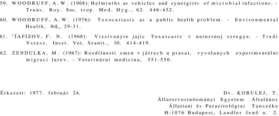 62. ZENDULKA, M. (1967): Rozdílnosti zmen v játrech u prasat, vyvolanych experimentálni migraci larev. - Veterinární medicina, 551-556. Érkezett: 1977. február 24.