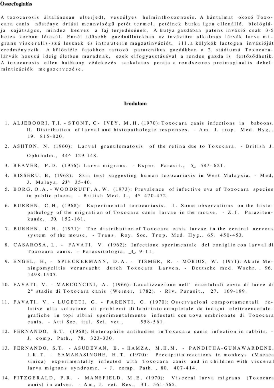 3-5 hetes korban létesül. Ennél idősebb gazdaállatokban az invázióra alkalmas lárvák larva migrans visceralis-szá lesznek és intrauterin magzatinváziót, ill.