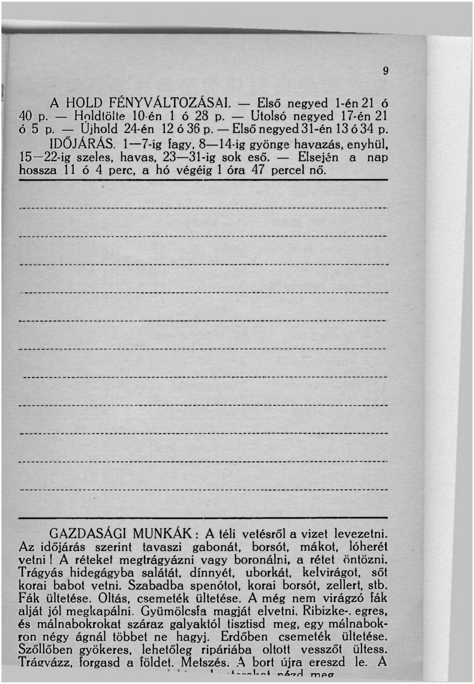 GAZDASÁGI MUNKÁK: A téli vetésről a vizet levezetni. Az időjárás szerint tavaszi gabonát, borsót, mákot, lóheréi vetni! A réteket megtrágyázni vagy boronálni, a rétet öntözni.