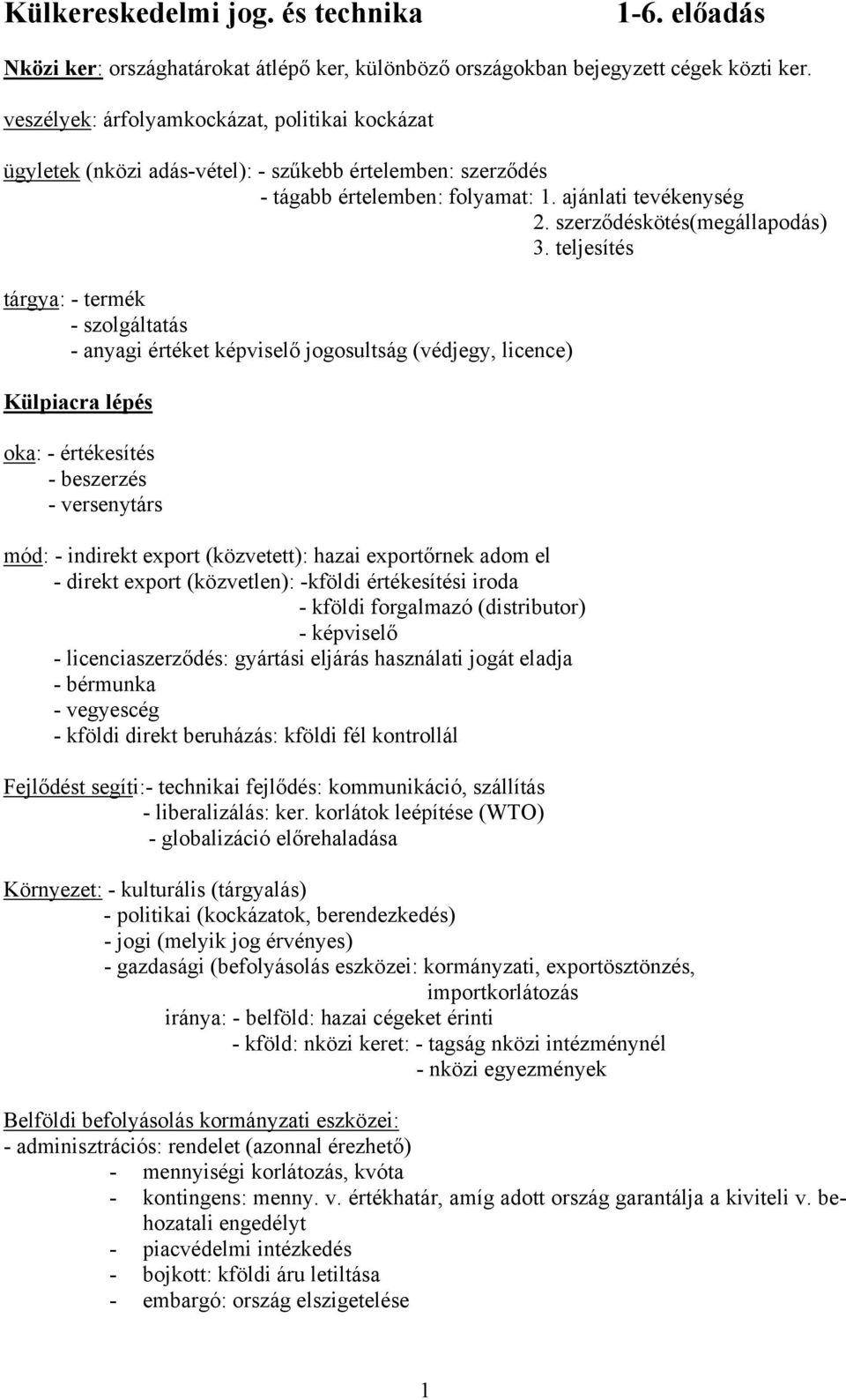 teljesítés tárgya: - termék - szolgáltatás - anyagi értéket képviselő jogosultság (védjegy, licence) Külpiacra lépés oka: - értékesítés - beszerzés - versenytárs mód: - indirekt export (közvetett):