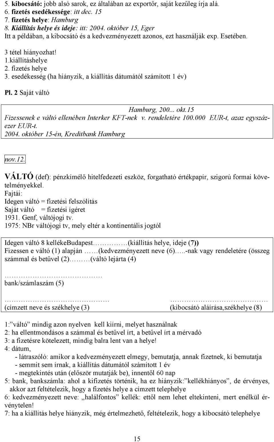 esedékesség (ha hiányzik, a kiállítás dátumától számított 1 év) Pl. 2 Saját váltó Hamburg, 200... okt.15 Fizessenek e váltó ellenében Interker KFT-nek v. rendeletére 100.