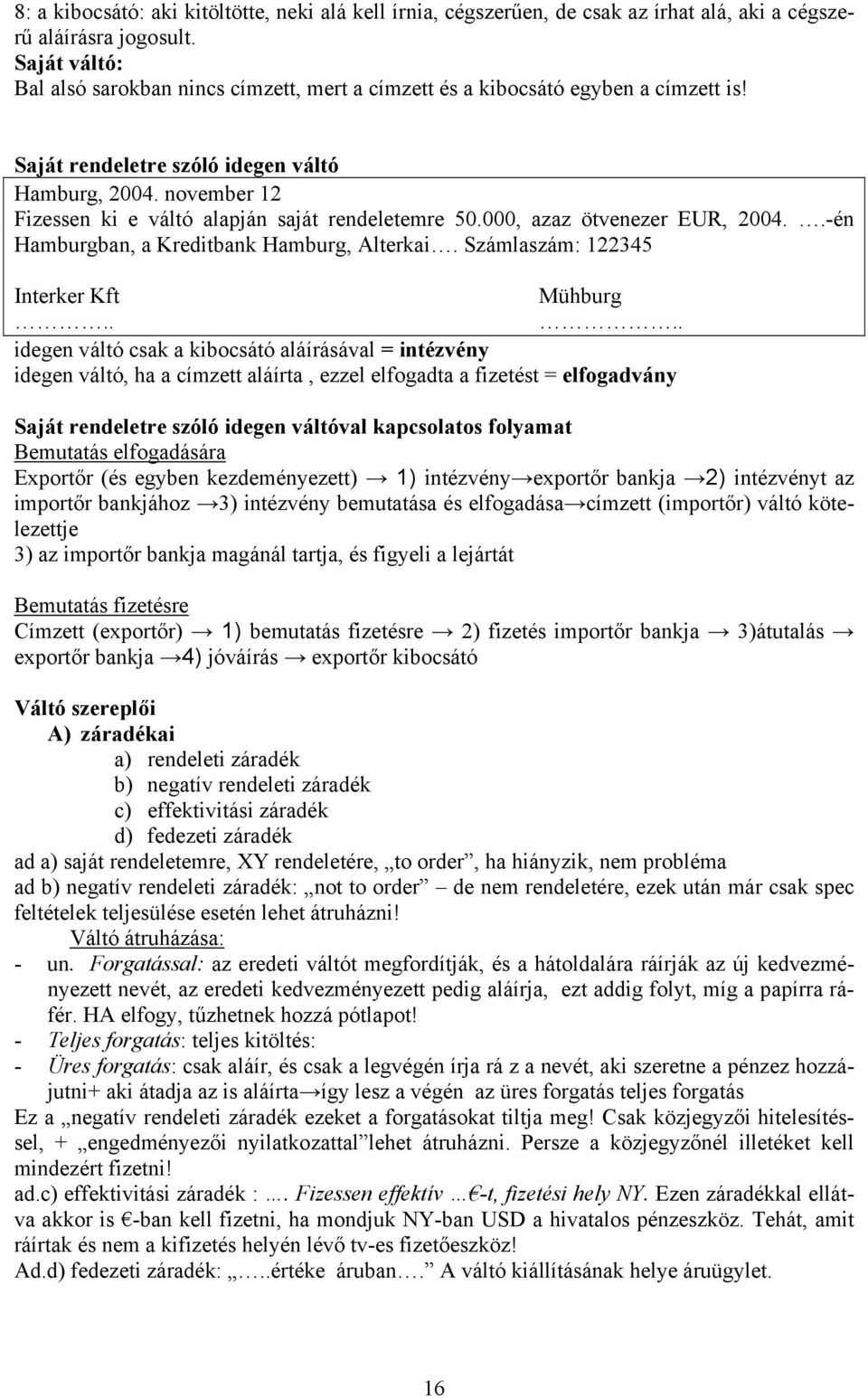 november 12 Fizessen ki e váltó alapján saját rendeletemre 50.000, azaz ötvenezer EUR, 2004..-én Hamburgban, a Kreditbank Hamburg, Alterkai. Számlaszám: 122345 Interker Kft Mühburg.