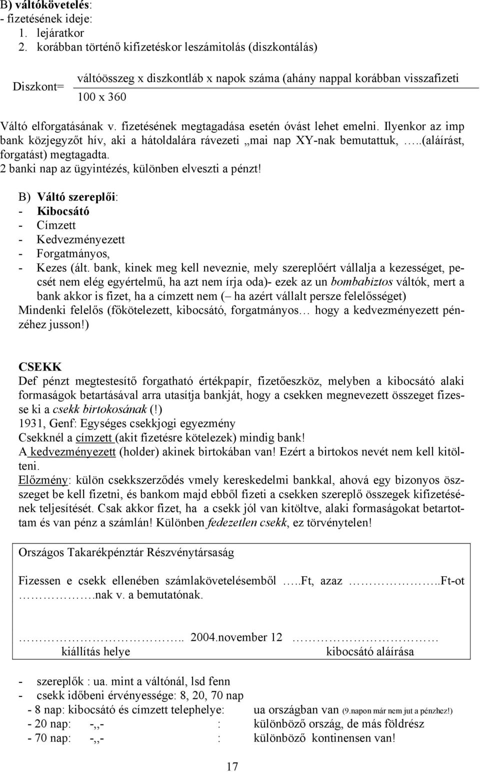 fizetésének megtagadása esetén óvást lehet emelni. Ilyenkor az imp bank közjegyzőt hív, aki a hátoldalára rávezeti mai nap XY-nak bemutattuk,..(aláírást, forgatást) megtagadta.