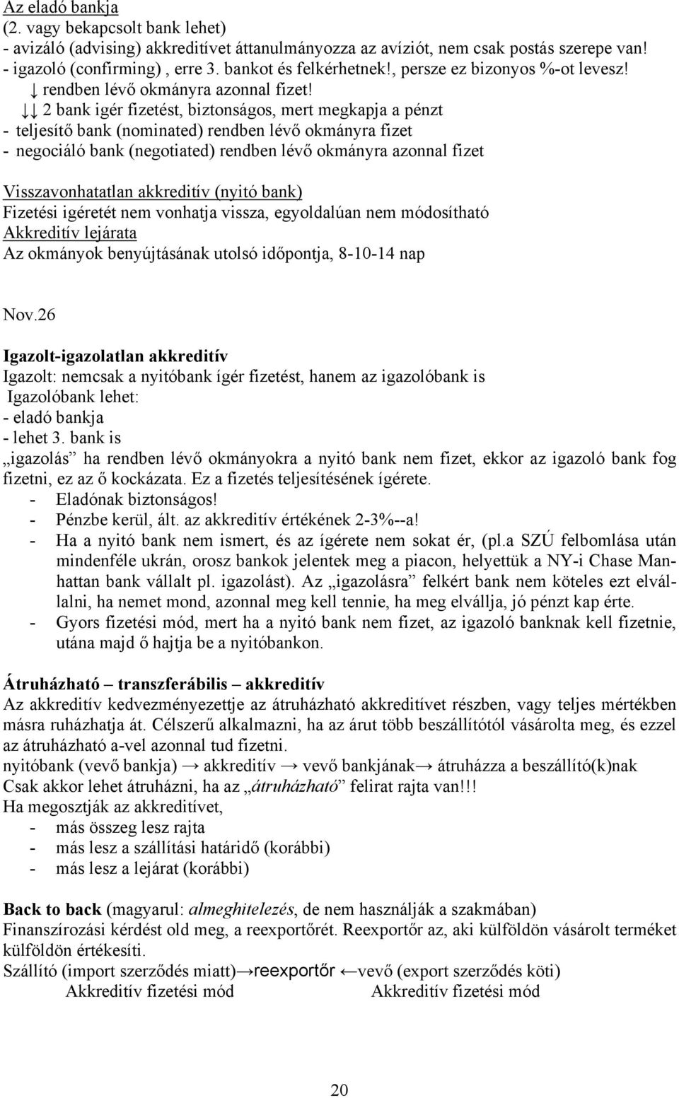 2 bank igér fizetést, biztonságos, mert megkapja a pénzt - teljesítő bank (nominated) rendben lévő okmányra fizet - negociáló bank (negotiated) rendben lévő okmányra azonnal fizet Visszavonhatatlan