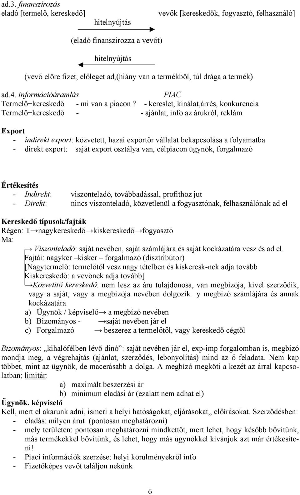 - kereslet, kínálat,árrés, konkurencia Termelő+kereskedő - - ajánlat, info az árukról, reklám Export - indirekt export: közvetett, hazai exportőr vállalat bekapcsolása a folyamatba - direkt export: