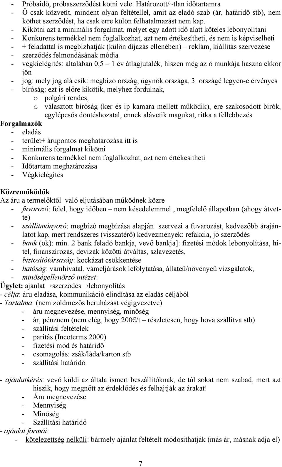 - Kikötni azt a minimális forgalmat, melyet egy adott idő alatt köteles lebonyolítani - Konkurens termékkel nem foglalkozhat, azt nem értékesítheti, és nem is képviselheti - + feladattal is