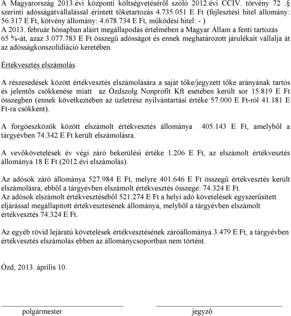 783 E Ft összegű adósságot és ennek meghatározott járulékait vállalja át az adósságkonszolidiáció keretében.