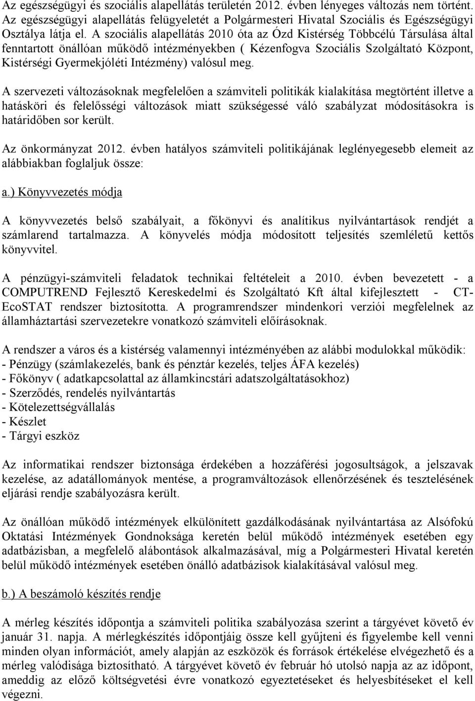 A szociális alapellátás 2010 óta az Ózd Kistérség Többcélú Társulása által fenntartott önállóan működő intézményekben ( Kézenfogva Szociális Szolgáltató Központ, Kistérségi Gyermekjóléti Intézmény)