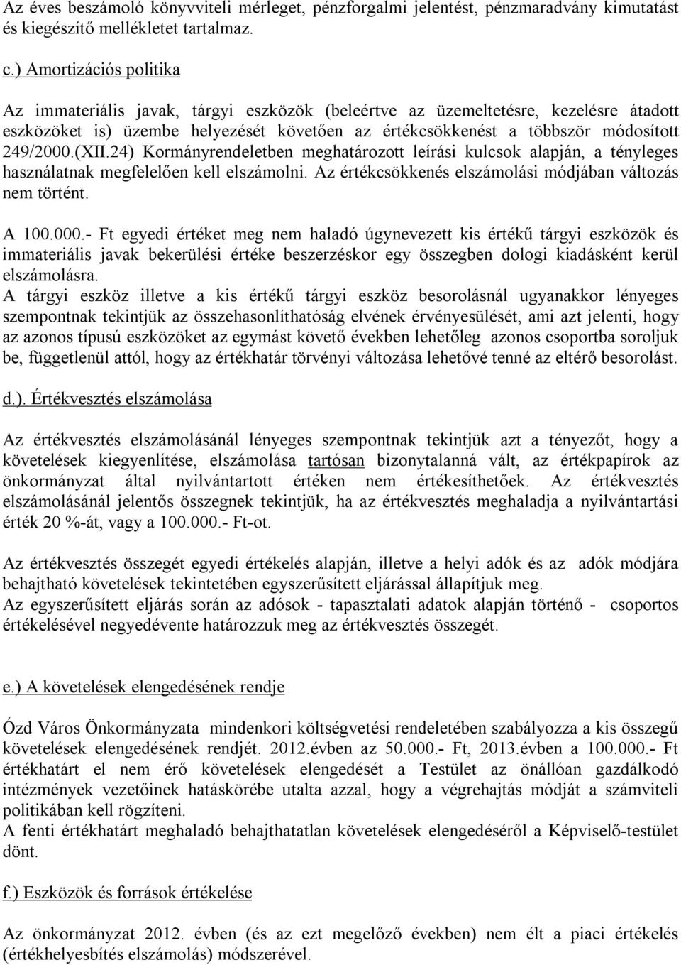 249/2000.(XII.24) Kormányrendeletben meghatározott leírási kulcsok alapján, a tényleges használatnak megfelelően kell elszámolni. Az értékcsökkenés elszámolási módjában változás nem történt. A 100.