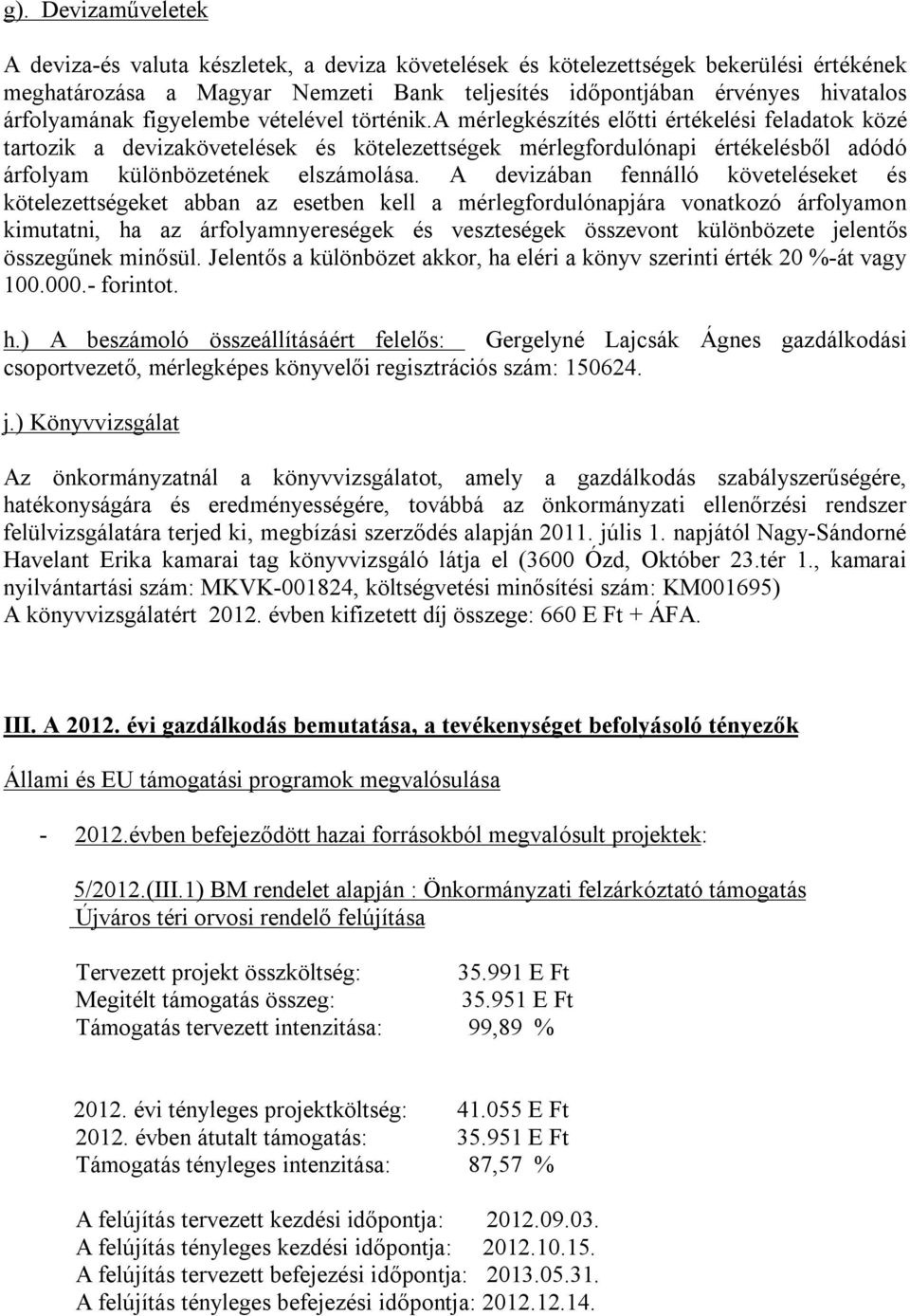 a mérlegkészítés előtti értékelési feladatok közé tartozik a devizakövetelések és kötelezettségek mérlegfordulónapi értékelésből adódó árfolyam különbözetének elszámolása.