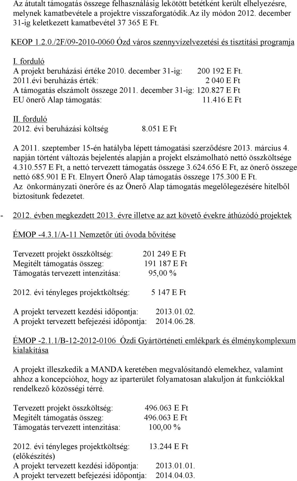 december 31-ig: 200 192 E Ft. 2011.évi beruházás érték: 2 040 E Ft A támogatás elszámolt összege 2011. december 31-ig: 120.827 E Ft EU önerő Alap támogatás: 11.416 E Ft II. forduló 2012.