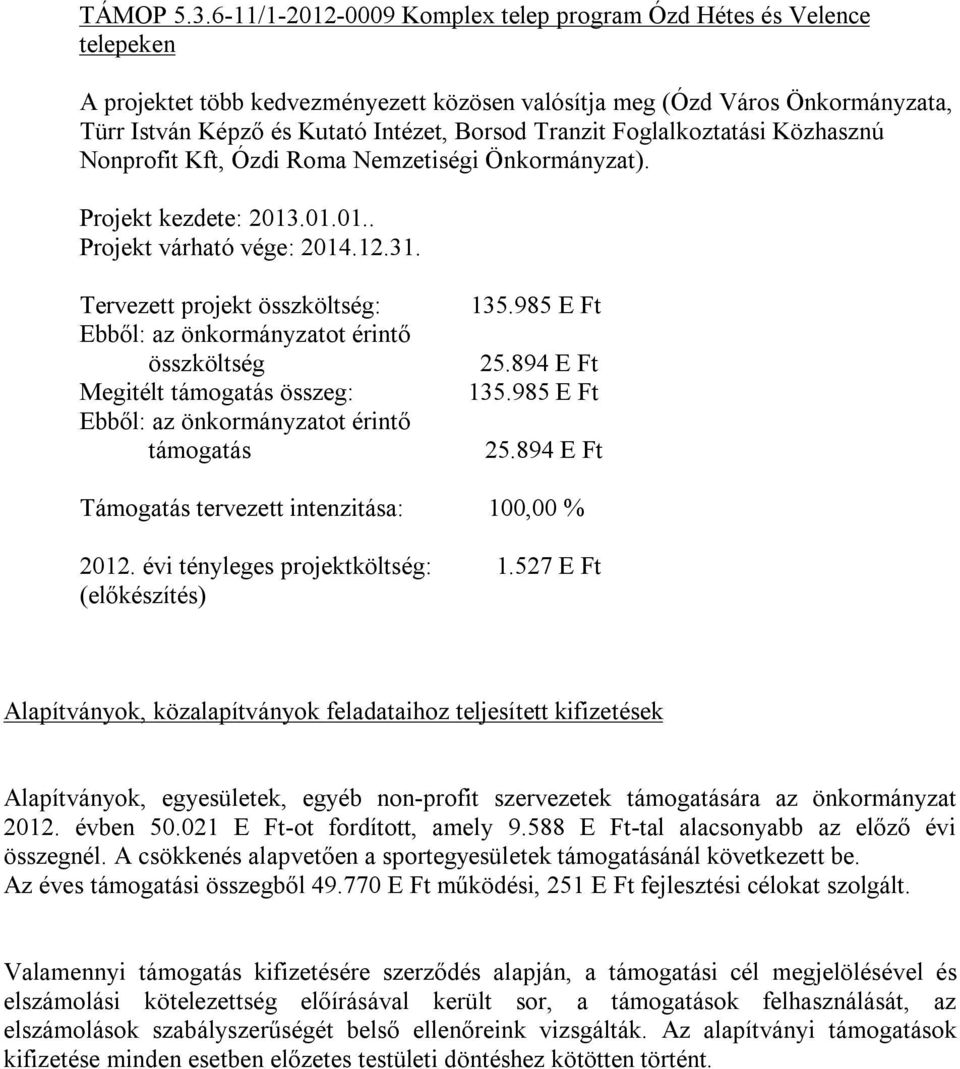 Tranzit Foglalkoztatási Közhasznú Nonprofit Kft, Ózdi Roma Nemzetiségi Önkormányzat). Projekt kezdete: 2013.01.01.. Projekt várható vége: 2014.12.31.