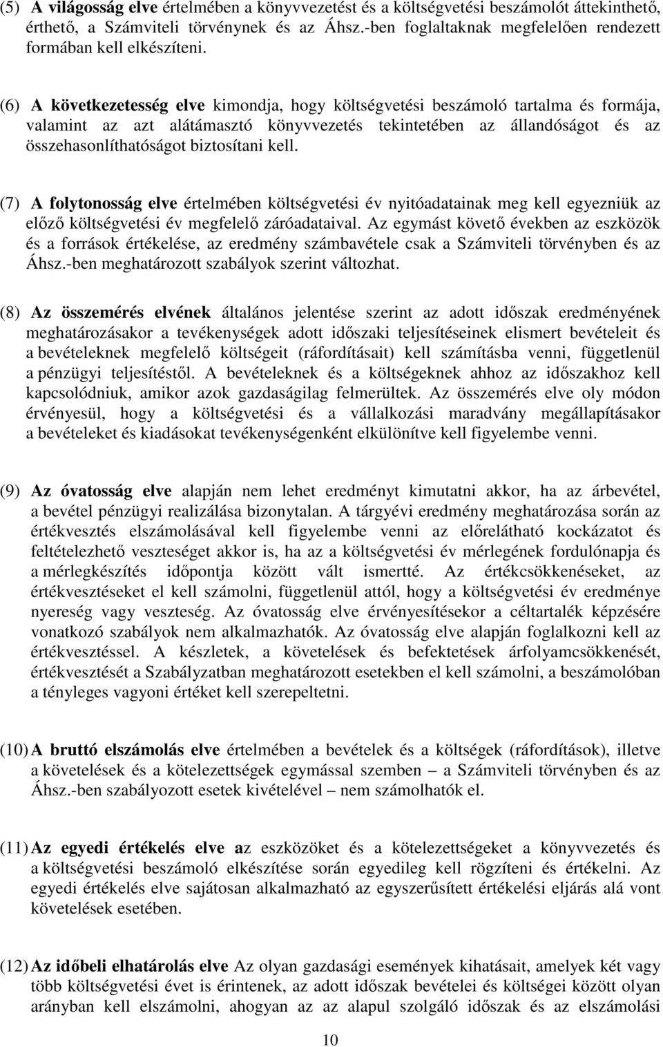 (6) A következetesség elve kimondja, hogy költségvetési beszámoló tartalma és formája, valamint az azt alátámasztó könyvvezetés tekintetében az állandóságot és az összehasonlíthatóságot biztosítani