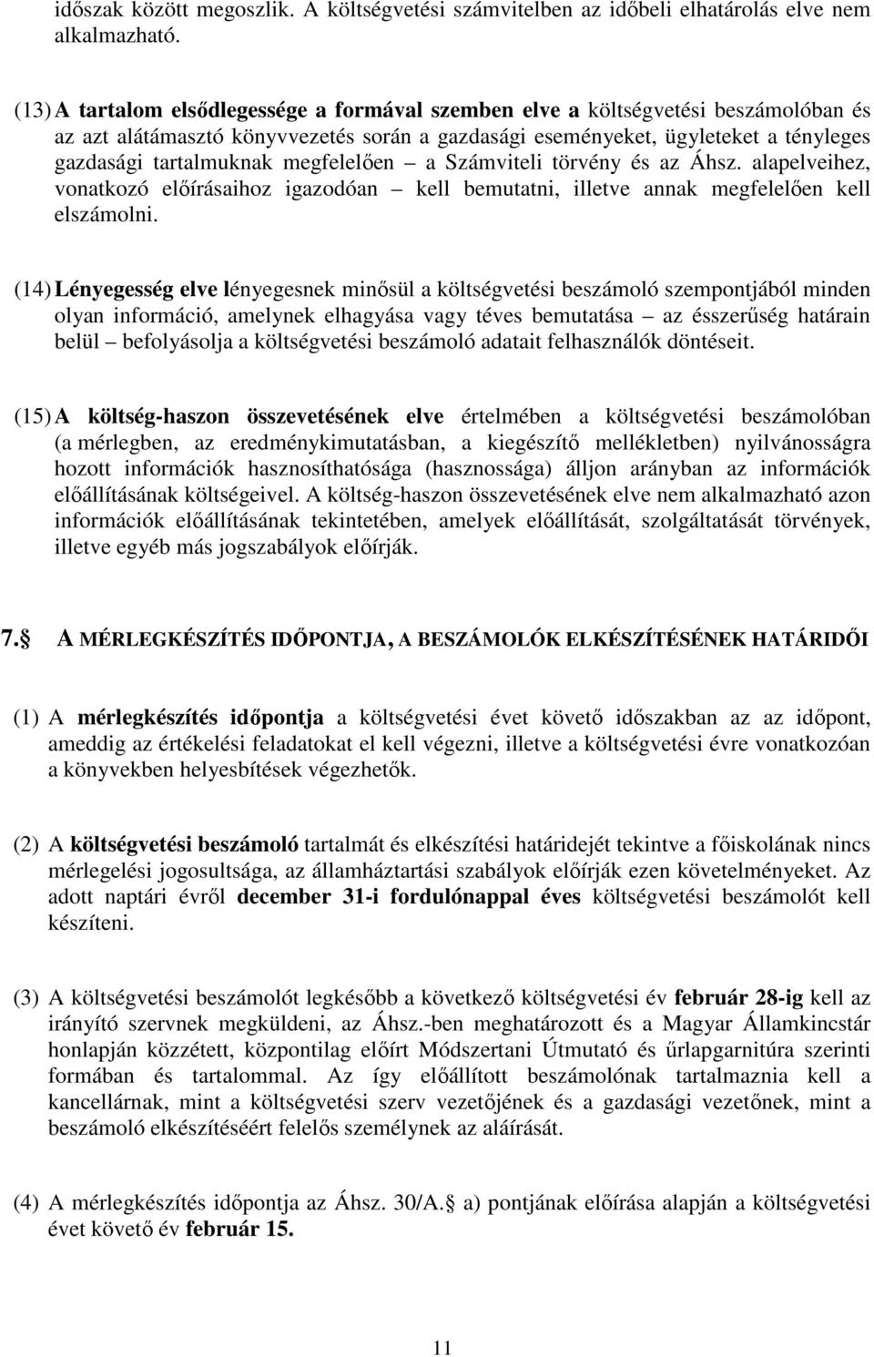 megfelelően a Számviteli törvény és az Áhsz. alapelveihez, vonatkozó előírásaihoz igazodóan kell bemutatni, illetve annak megfelelően kell elszámolni.