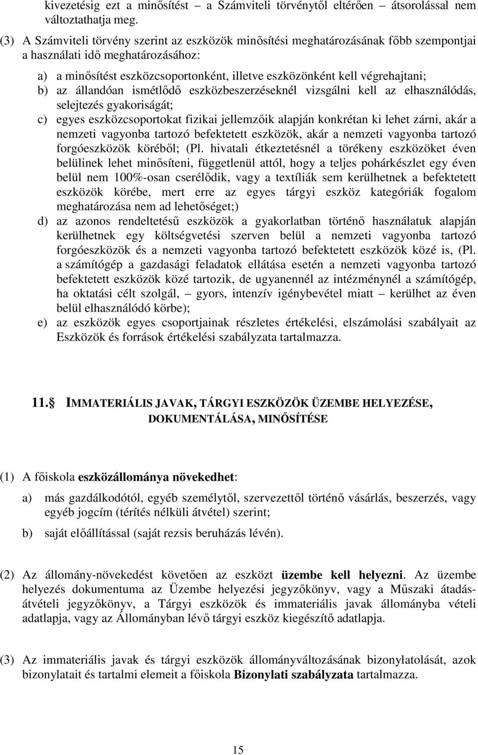 végrehajtani; b) az állandóan ismétlődő eszközbeszerzéseknél vizsgálni kell az elhasználódás, selejtezés gyakoriságát; c) egyes eszközcsoportokat fizikai jellemzőik alapján konkrétan ki lehet zárni,