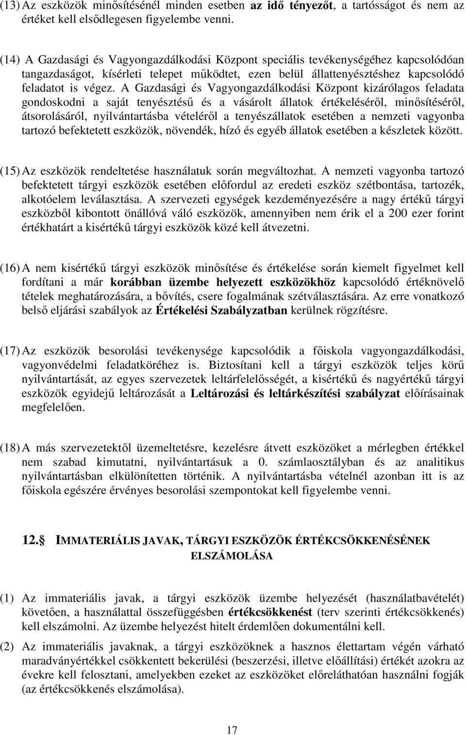 A Gazdasági és Vagyongazdálkodási Központ kizárólagos feladata gondoskodni a saját tenyésztésű és a vásárolt állatok értékeléséről, minősítéséről, átsorolásáról, nyilvántartásba vételéről a