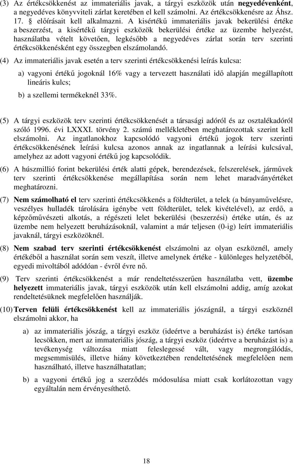 A kisértékű immateriális javak bekerülési értéke a beszerzést, a kisértékű tárgyi eszközök bekerülési értéke az üzembe helyezést, használatba vételt követően, legkésőbb a negyedéves zárlat során terv