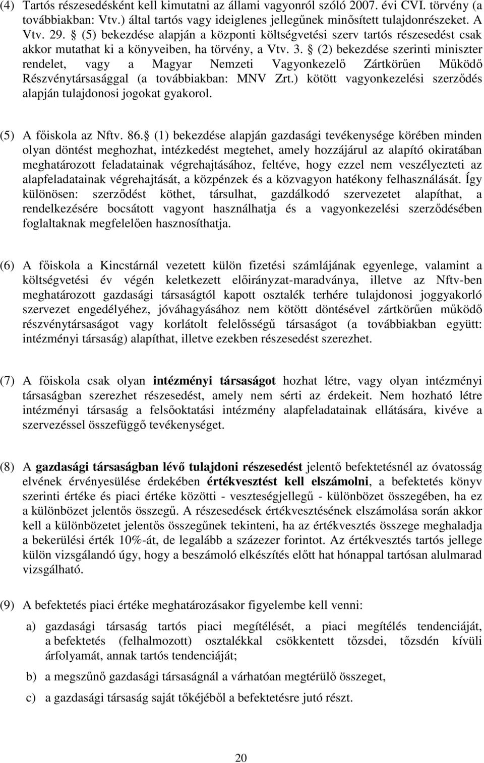 (2) bekezdése szerinti miniszter rendelet, vagy a Magyar Nemzeti Vagyonkezelő Zártkörűen Működő Részvénytársasággal (a továbbiakban: MNV Zrt.