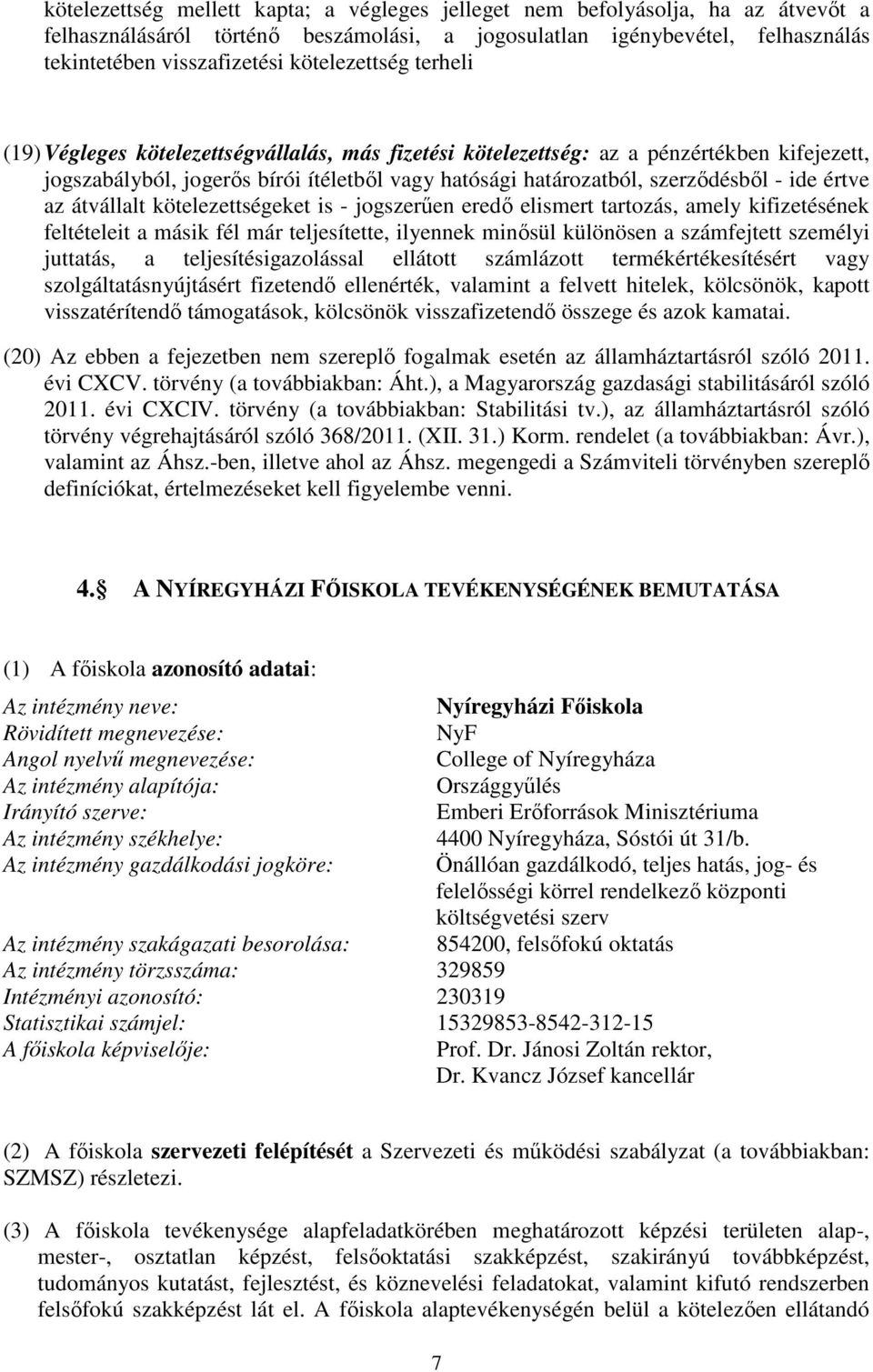 ide értve az átvállalt kötelezettségeket is - jogszerűen eredő elismert tartozás, amely kifizetésének feltételeit a másik fél már teljesítette, ilyennek minősül különösen a számfejtett személyi