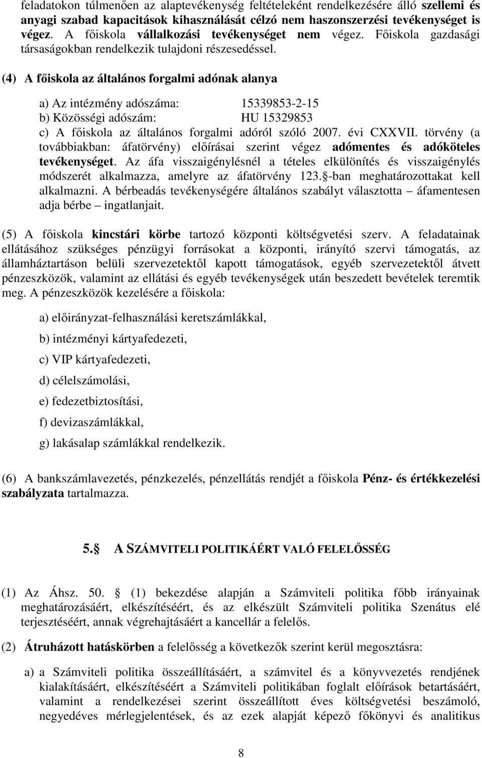 (4) A főiskola az általános forgalmi adónak alanya a) Az intézmény adószáma: 15339853-2-15 b) Közösségi adószám: HU 15329853 c) A főiskola az általános forgalmi adóról szóló 2007. évi CXXVII.