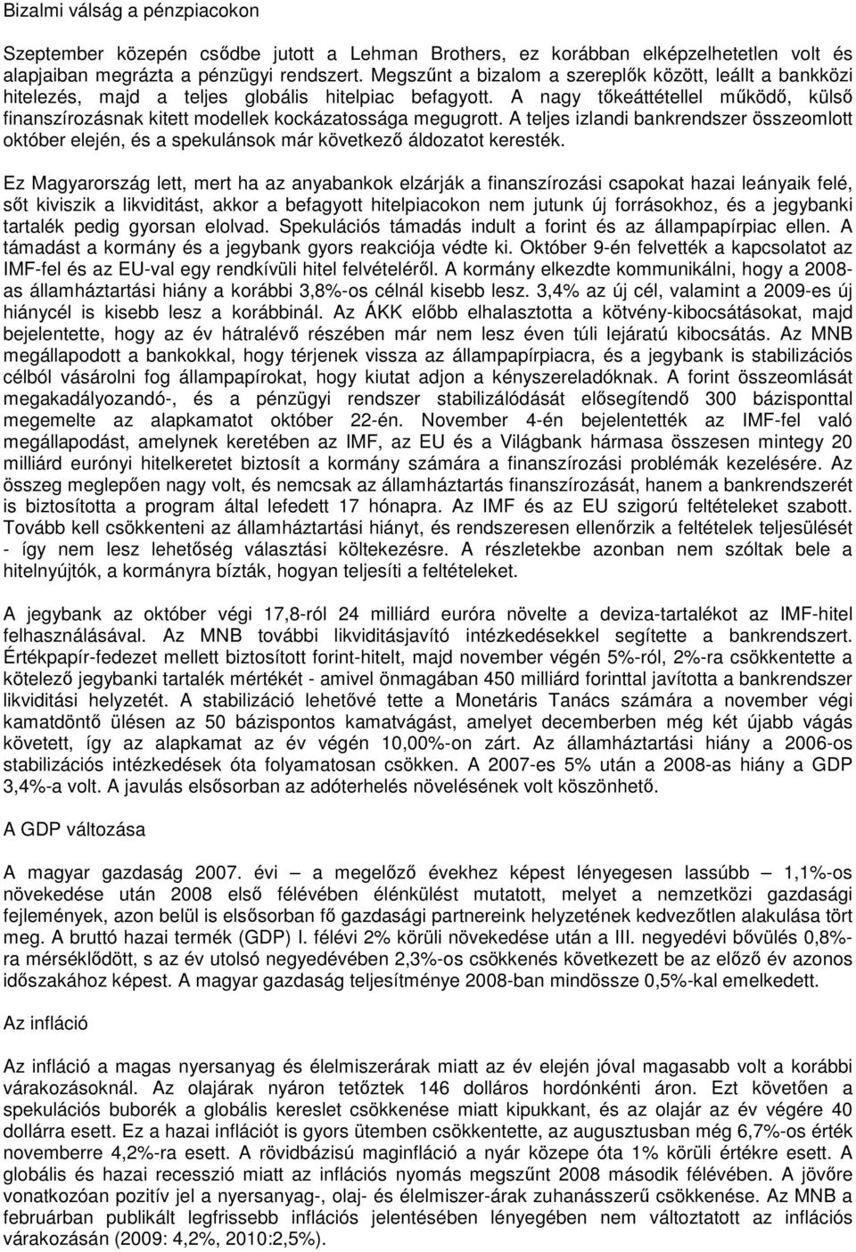 A nagy tıkeáttétellel mőködı, külsı finanszírozásnak kitett modellek kockázatossága megugrott.