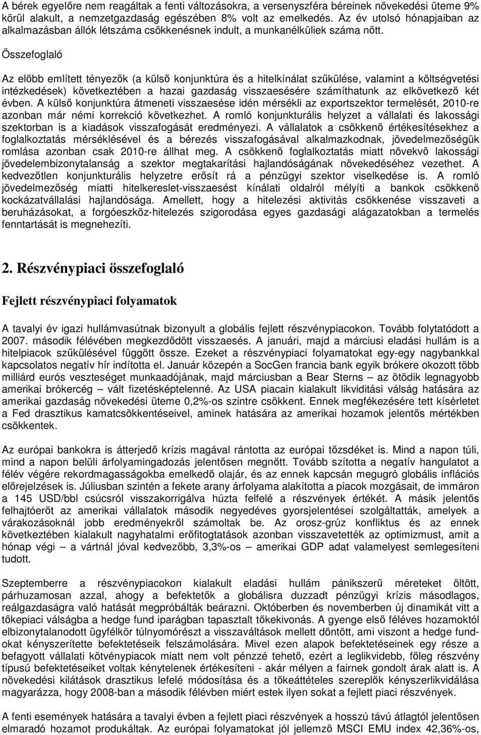 Összefoglaló Az elıbb említett tényezık (a külsı konjunktúra és a hitelkínálat szőkülése, valamint a költségvetési intézkedések) következtében a hazai gazdaság visszaesésére számíthatunk az