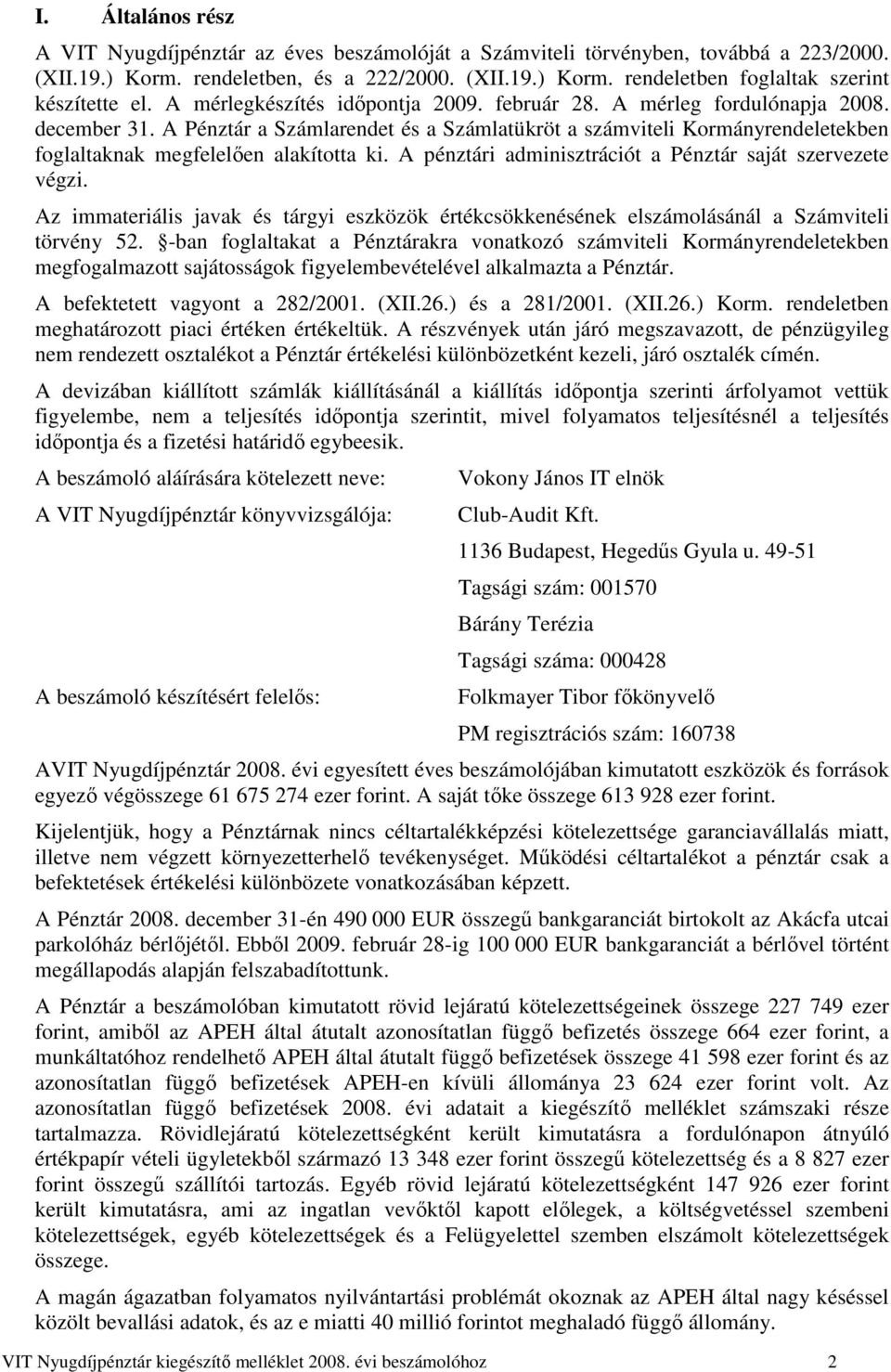 A Pénztár a Számlarendet és a Számlatükröt a számviteli Kormányrendeletekben foglaltaknak megfelelıen alakította ki. A pénztári adminisztrációt a Pénztár saját szervezete végzi.