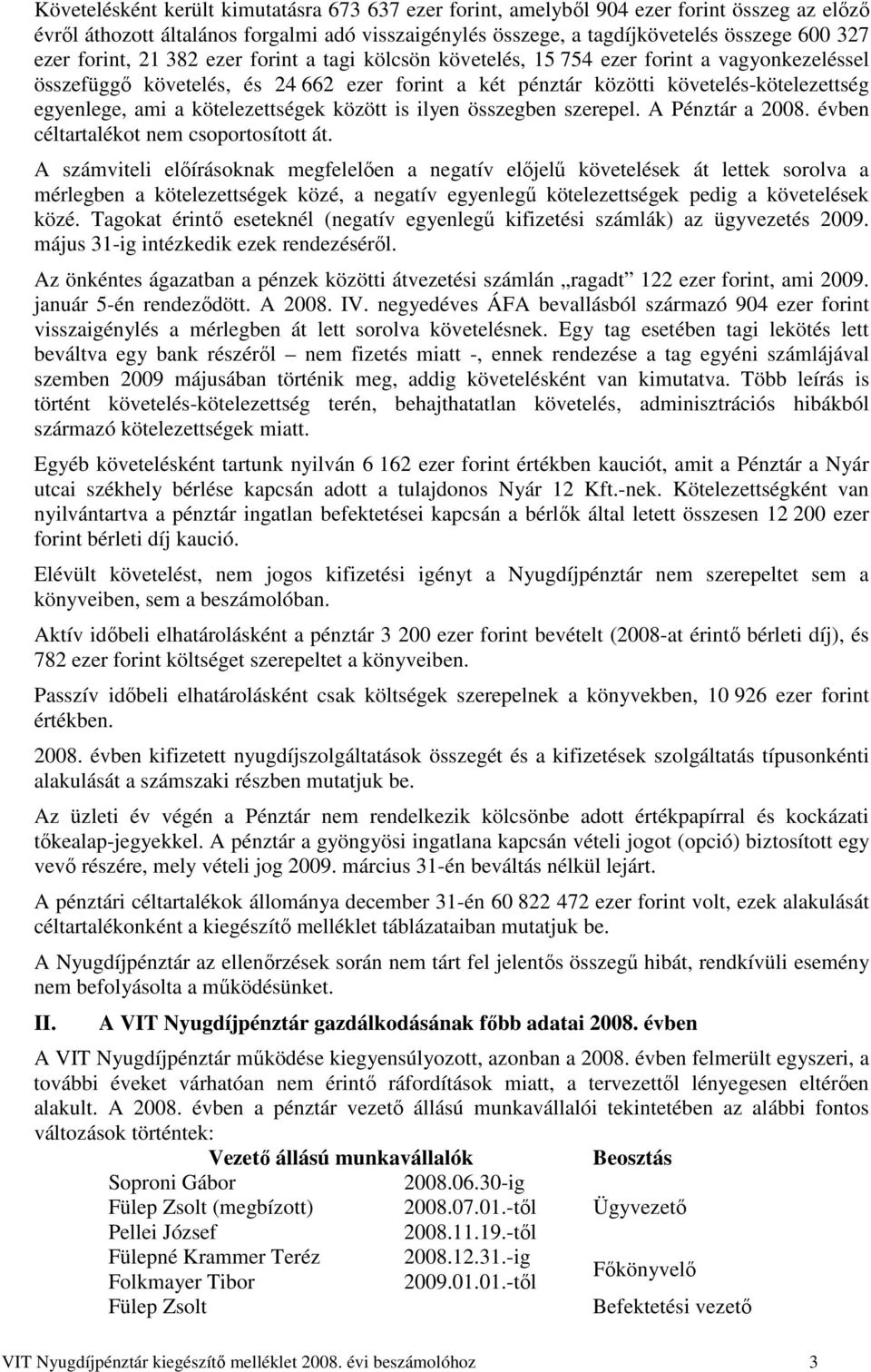 kötelezettségek között is ilyen összegben szerepel. A Pénztár a 2008. évben céltartalékot nem csoportosított át.