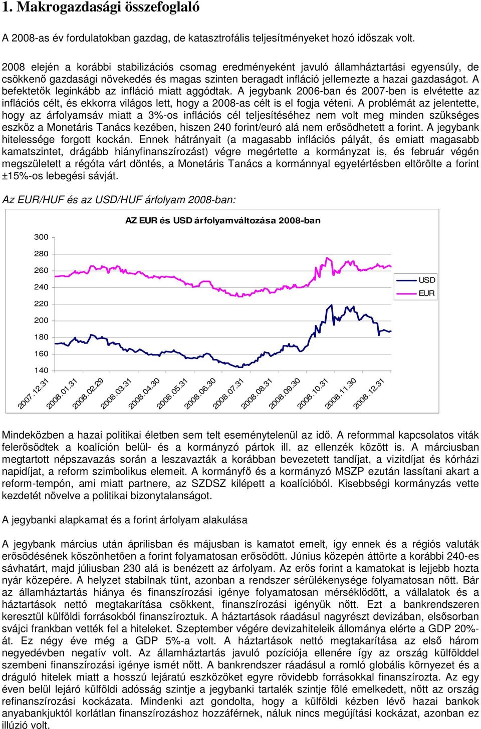 A befektetık leginkább az infláció miatt aggódtak. A jegybank 2006-ban és 2007-ben is elvétette az inflációs célt, és ekkorra világos lett, hogy a 2008-as célt is el fogja véteni.