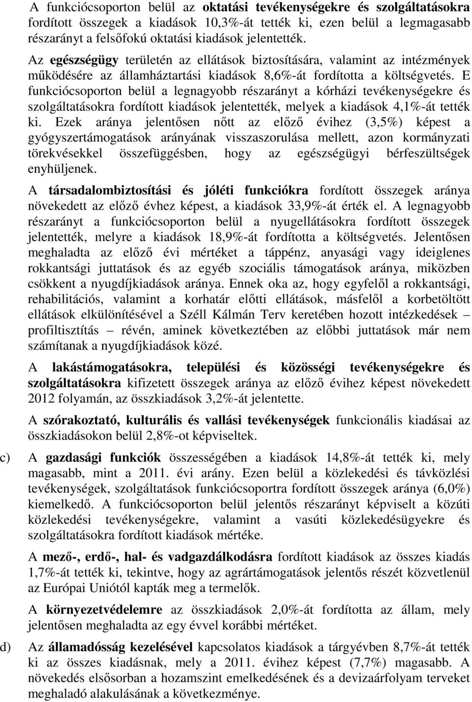 E funkciócsoporton belül a legnagyobb részarányt a kórházi tevékenységekre és szolgáltatásokra fordított kiadások jelentették, melyek a kiadások 4,1%-át tették ki.