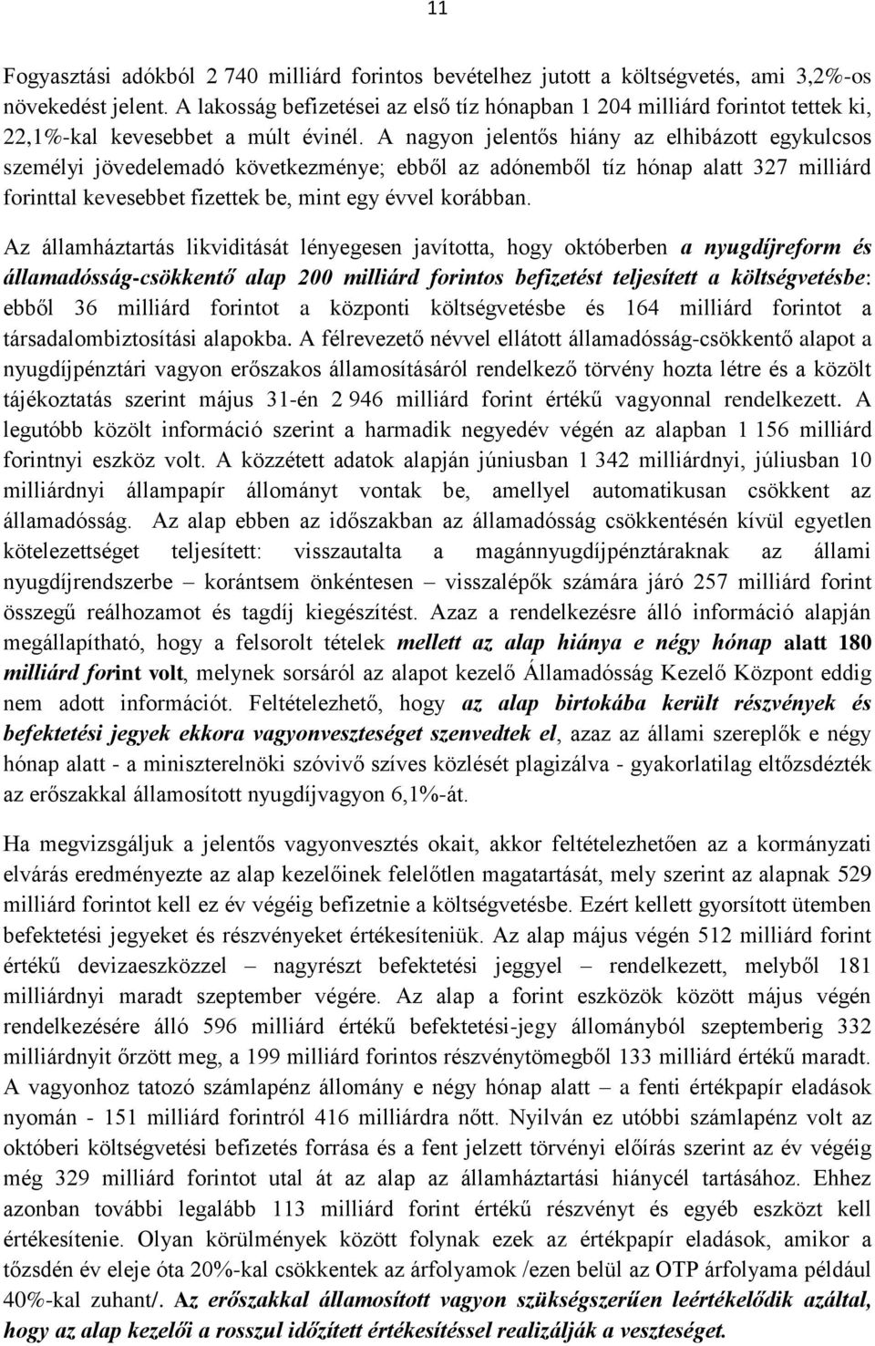 A nagyon jelentős hiány az elhibázott egykulcsos személyi jövedelemadó következménye; ebből az adónemből tíz hónap alatt 327 milliárd forinttal kevesebbet fizettek be, mint egy évvel korábban.