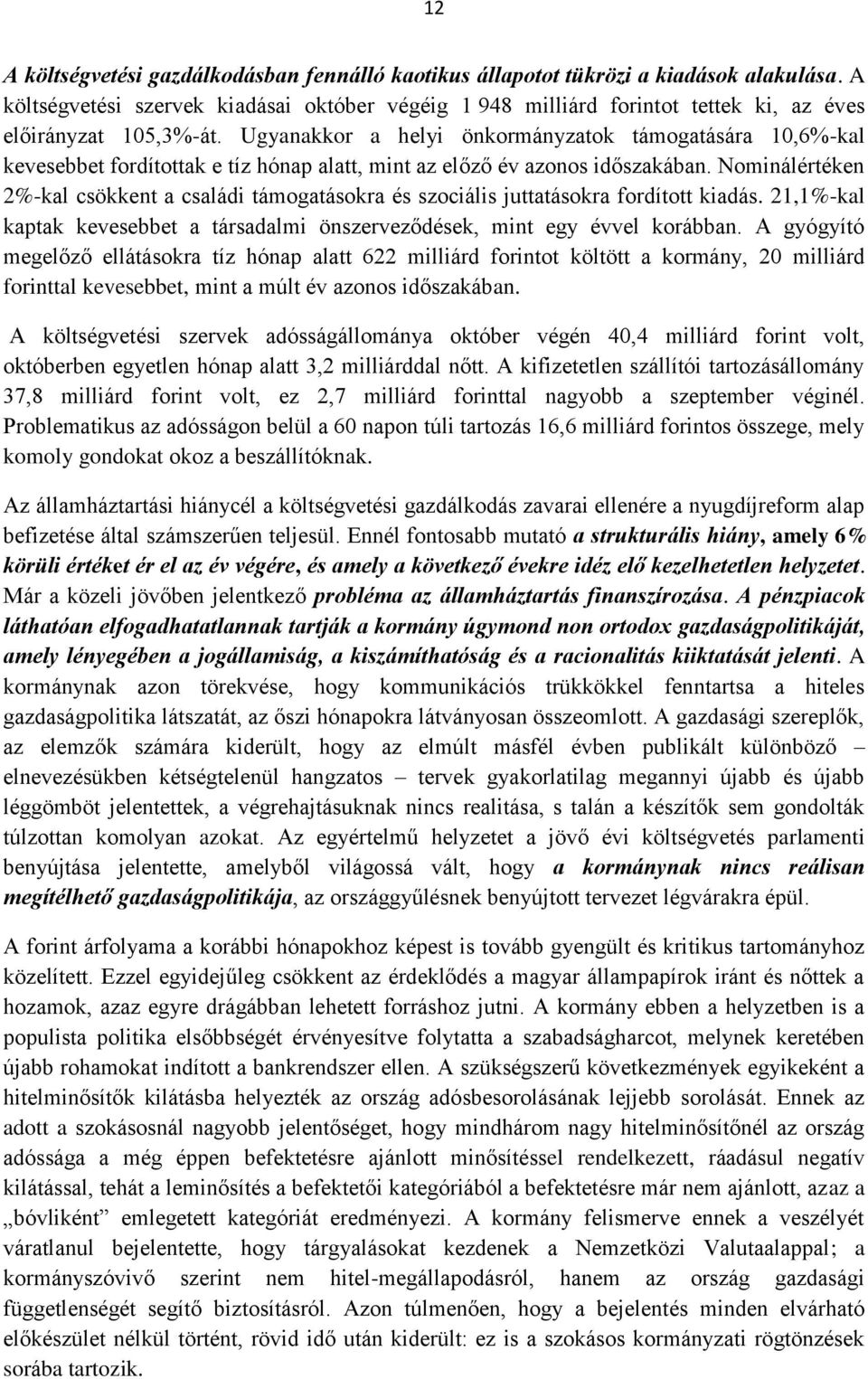 Ugyanakkor a helyi önkormányzatok támogatására 10,6%-kal kevesebbet fordítottak e tíz hónap alatt, mint az előző év azonos időszakában.