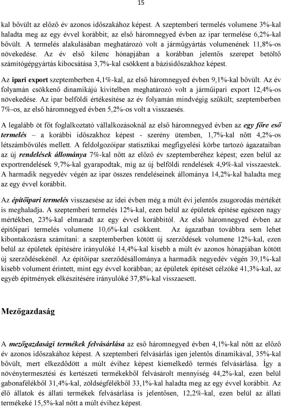 Az év első kilenc hónapjában a korábban jelentős szerepet betöltő számítógépgyártás kibocsátása 3,7%-kal csökkent a bázisidőszakhoz képest.