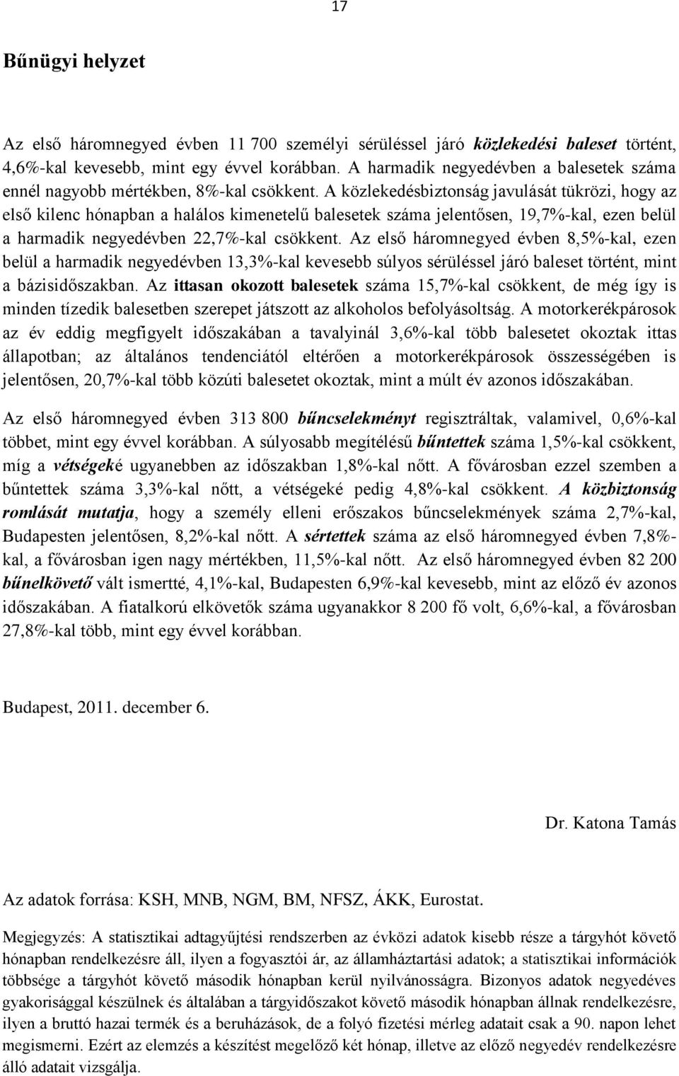 A közlekedésbiztonság javulását tükrözi, hogy az első kilenc hónapban a halálos kimenetelű balesetek száma jelentősen, 19,7%-kal, ezen belül a harmadik negyedévben 22,7%-kal csökkent.