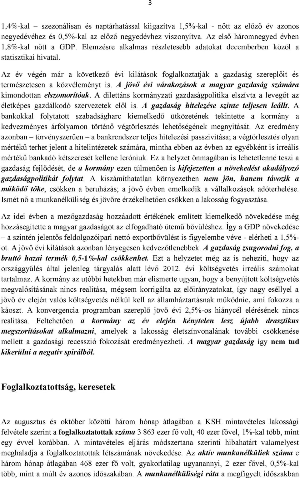 A jövő évi várakozások a magyar gazdaság számára kimondottan elszomorítóak. A dilettáns kormányzati gazdaságpolitika elszívta a levegőt az életképes gazdálkodó szervezetek elől is.