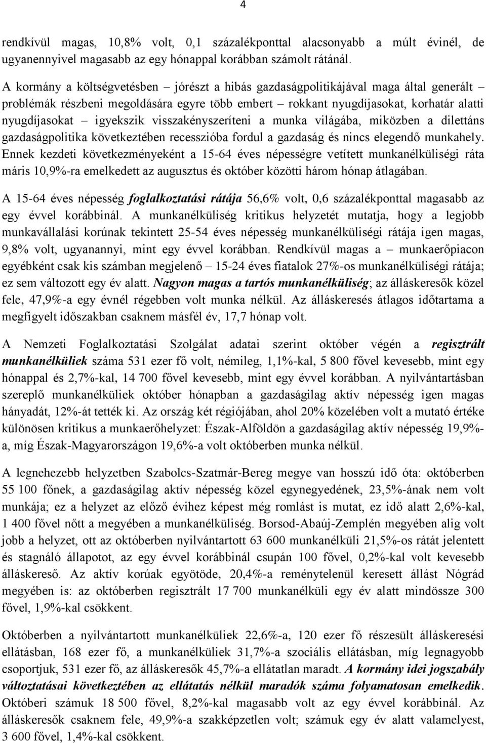 visszakényszeríteni a munka világába, miközben a dilettáns gazdaságpolitika következtében recesszióba fordul a gazdaság és nincs elegendő munkahely.